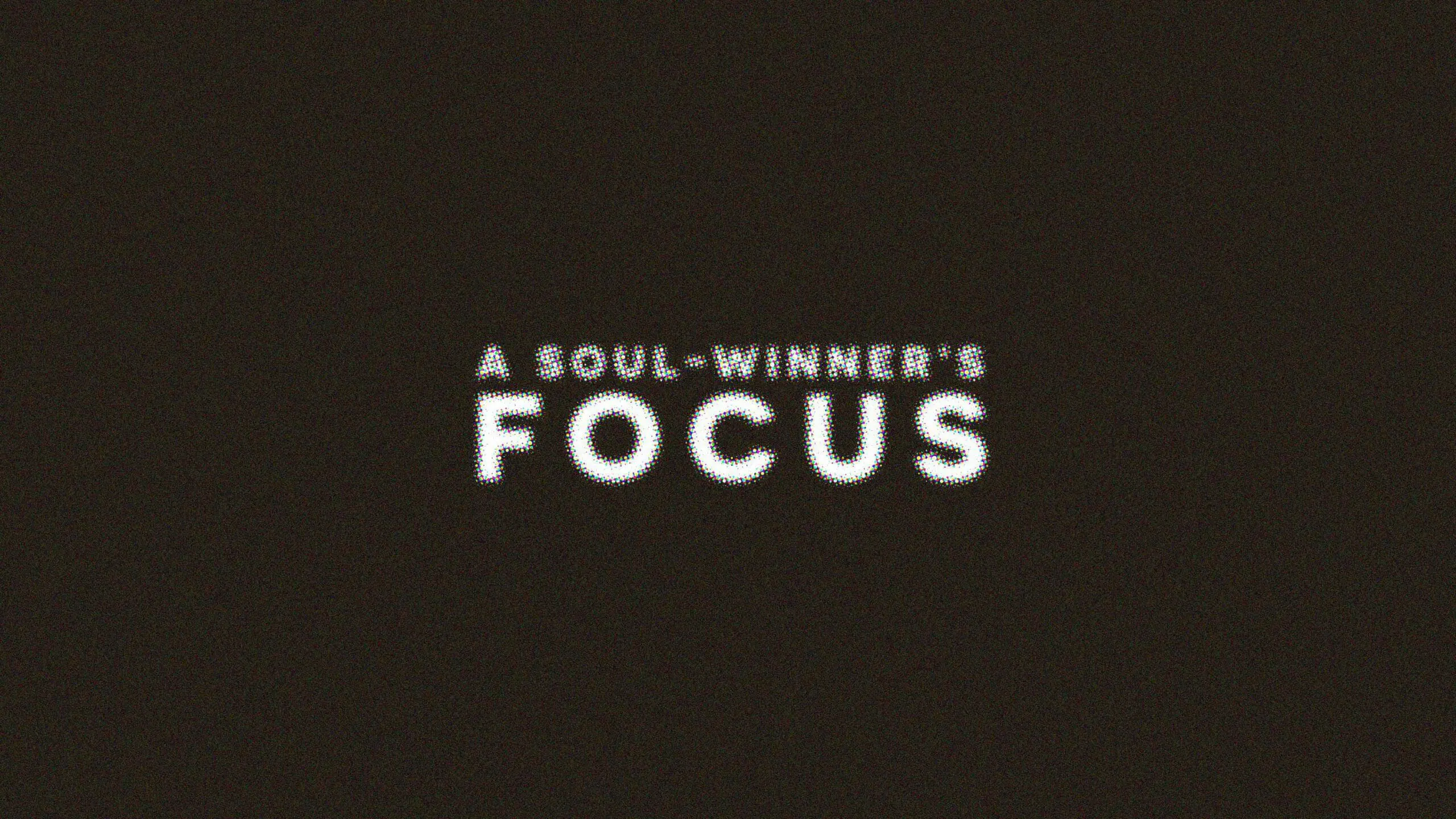 A Soul Winner’s Focus