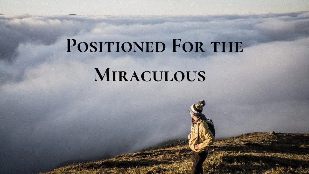 Positioned For the Miraculous
