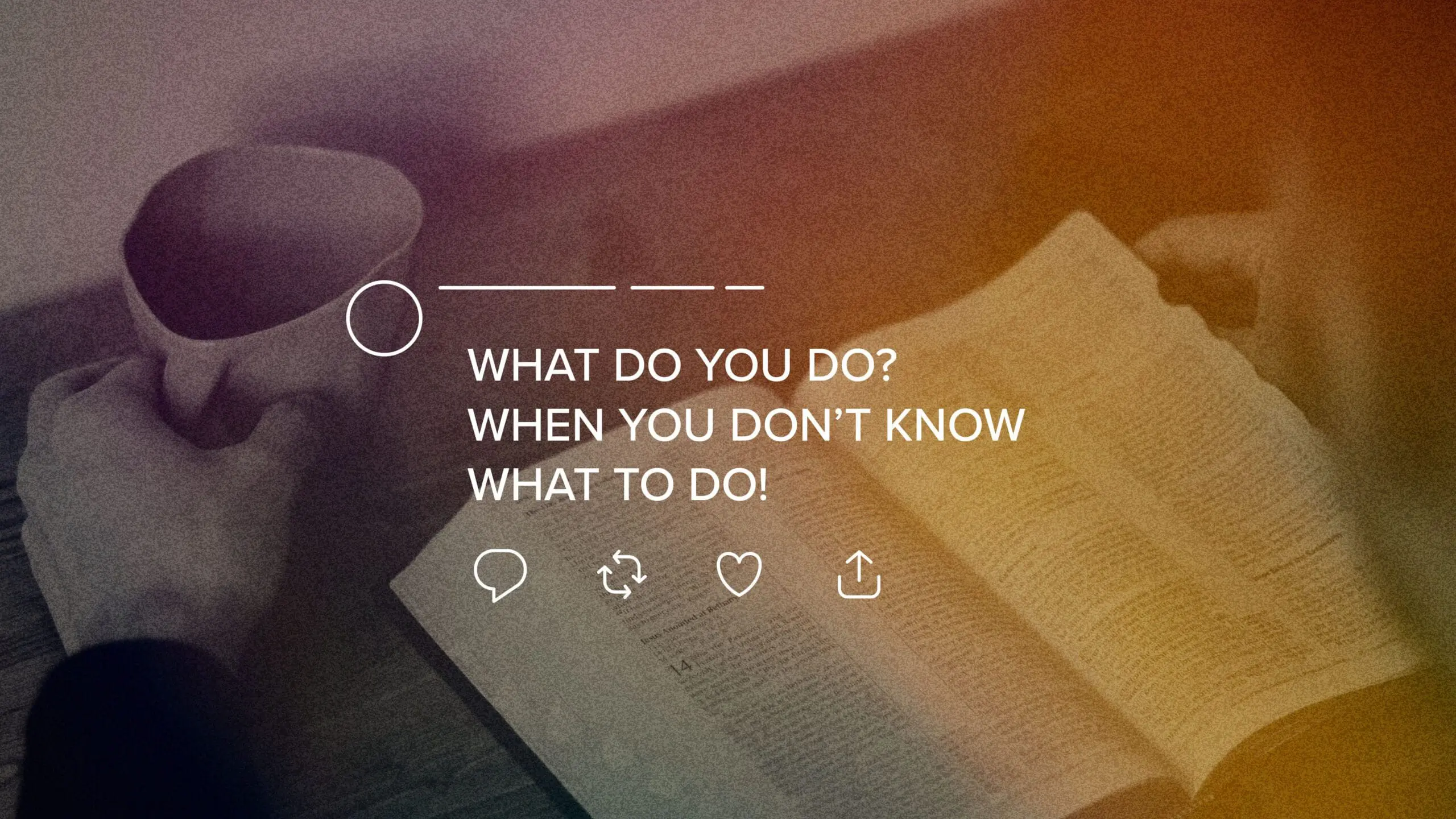 What Do You Do? When You Don’t Know What To Do!!
