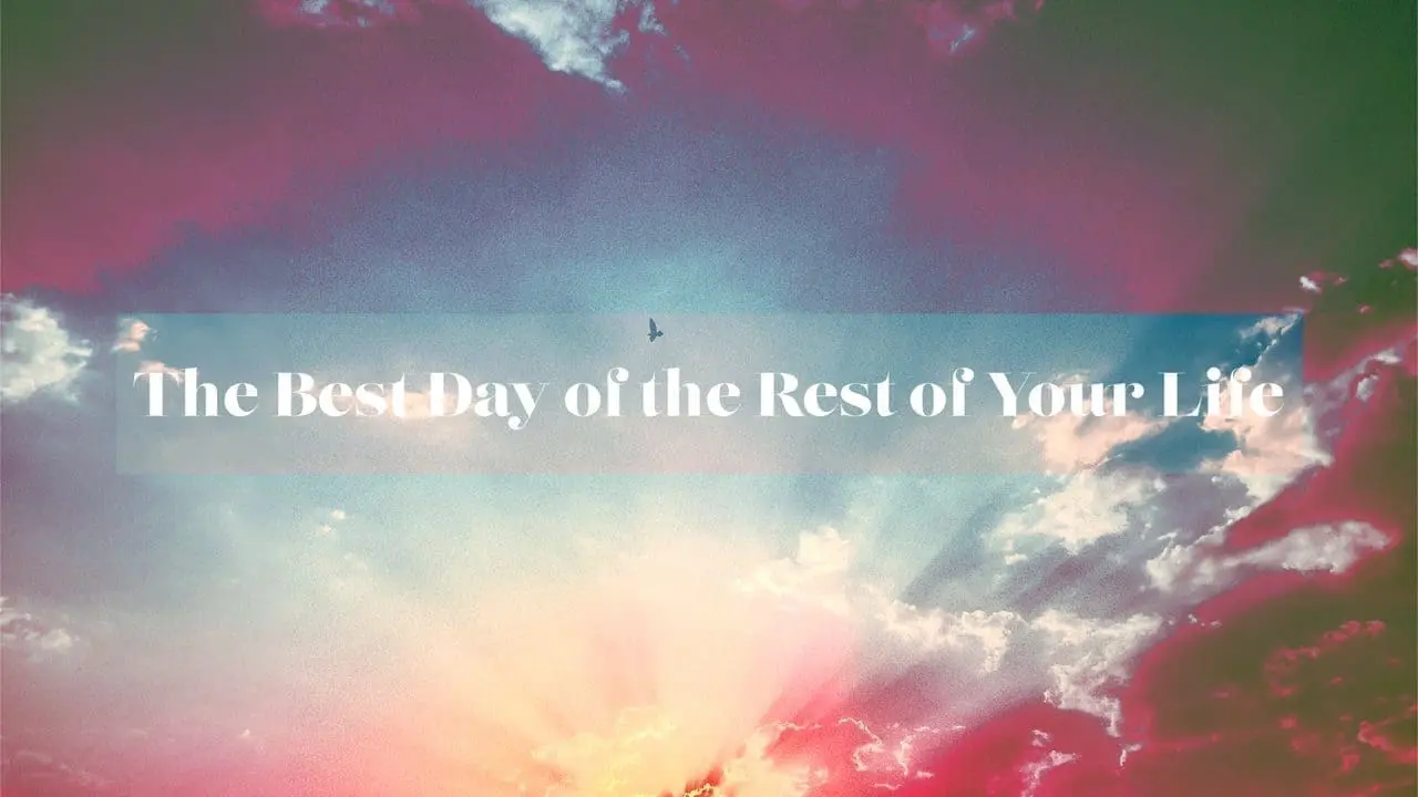 The Best Day of the Rest of Your Life