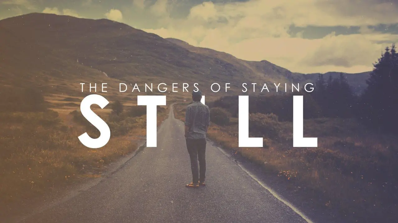 The Dangers of Staying Still
