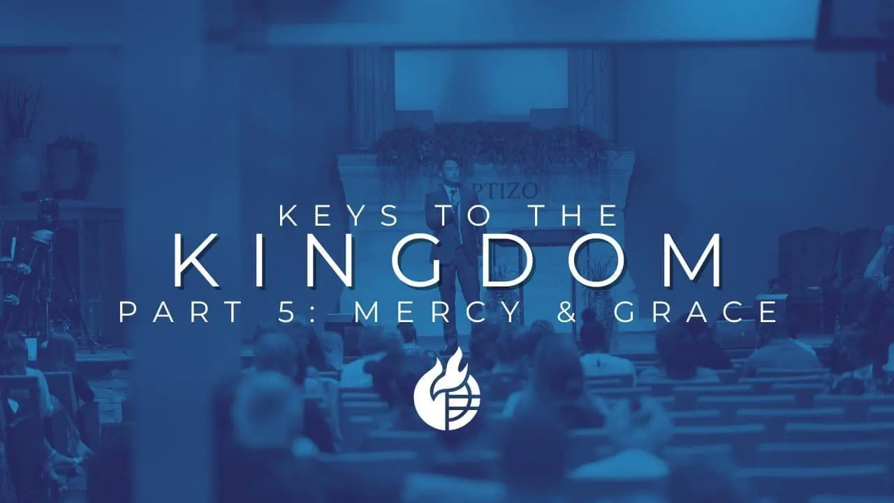 Keys to the Kingdom (Part 5: Mercy and Grace)